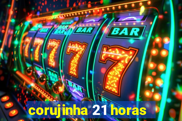 corujinha 21 horas